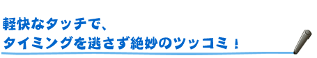 軽快なタッチペンさばきで、タイミングを逃さず絶妙のツッコミ!